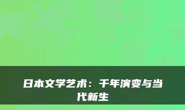 日本文学艺术：千年演变与当代新生