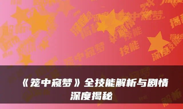 《笼中窥梦》全技能解析与剧情深度揭秘