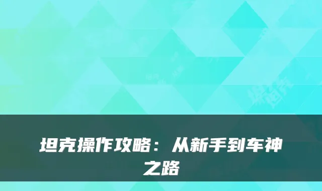 坦克操作攻略：从新手到车神之路