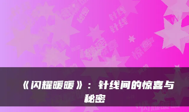《闪耀暖暖》：针线间的惊喜与秘密