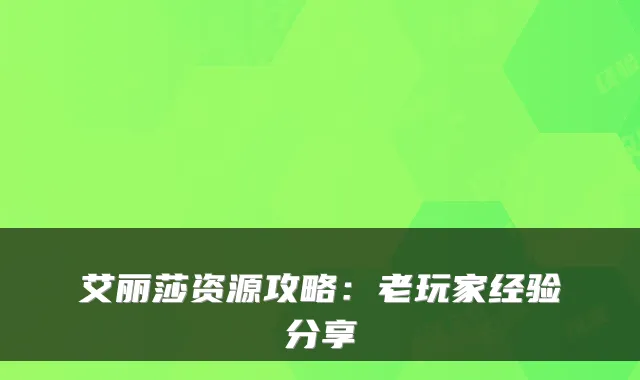 艾丽莎资源攻略：老玩家经验分享