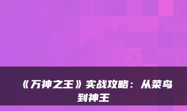 《万神之王》实战攻略：从菜鸟到神王