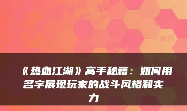 《热血江湖》高手秘籍:如何用名字展现玩家的战斗风格和实力