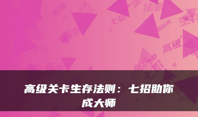 高级关卡生存法则：七招助你成大师