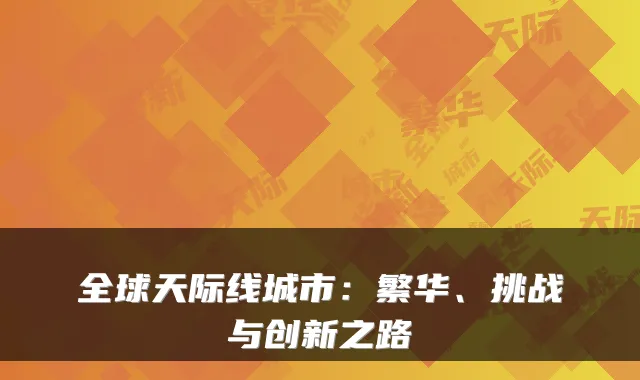 全球天际线城市：繁华、挑战与创新之路