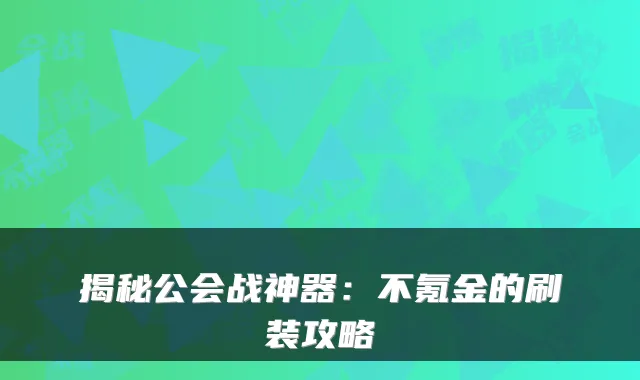 揭秘公会战神器：不氪金的刷装攻略
