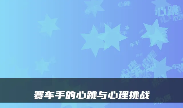 赛车手的心跳与心理挑战