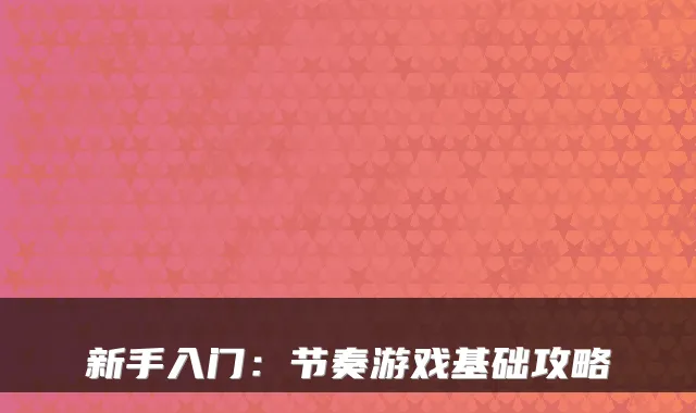 新手入门：节奏游戏基础攻略