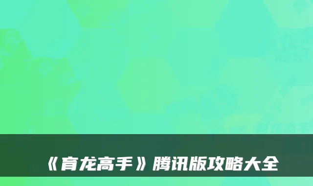 《育龙高手》腾讯版攻略大全