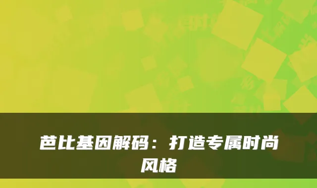芭比基因解码：打造专属时尚风格