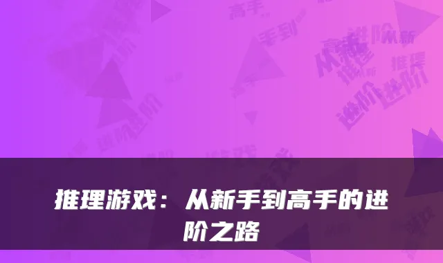 推理游戏：从新手到高手的进阶之路