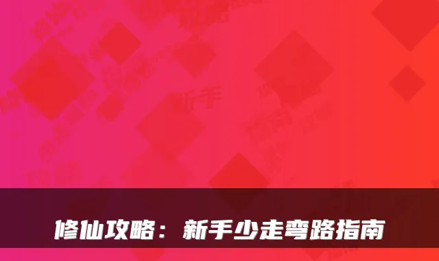 修仙攻略:新手少走弯路指南
