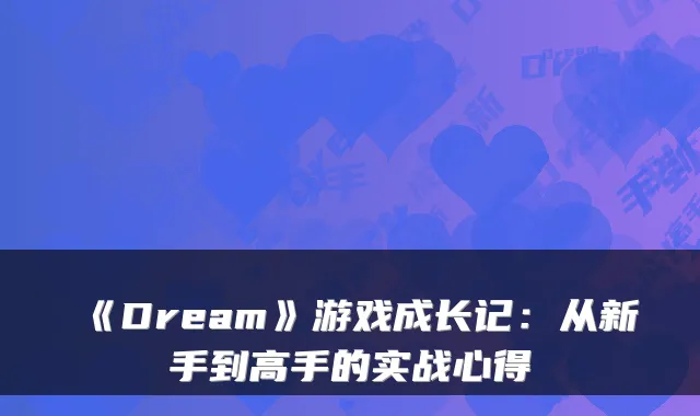 《Dream》游戏成长记：从新手到高手的实战心得