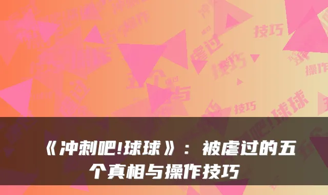 《冲刺吧!球球》:被虐过的五个真相与操作技巧