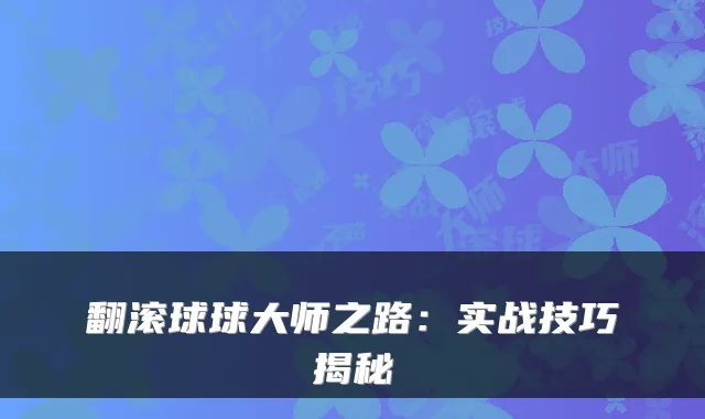 翻滚球球大师之路：实战技巧揭秘
