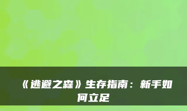 《逃避之森》生存指南：新手如何立足