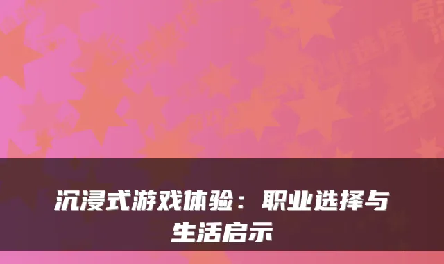 沉浸式游戏体验：职业选择与生活启示