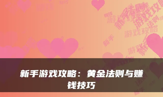 新手游戏攻略：黄金法则与赚钱技巧