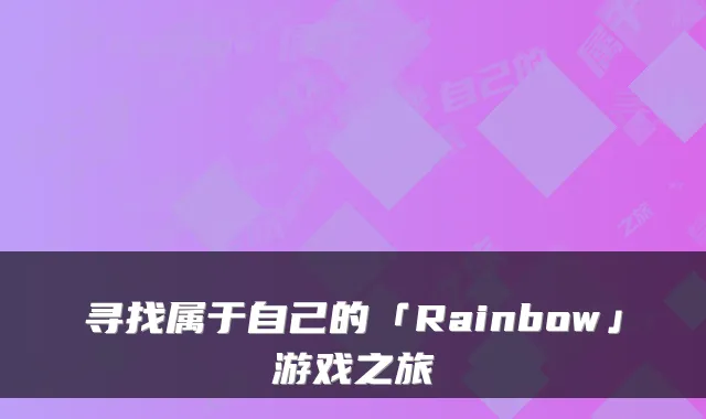 寻找属于自己的「Rainbow」游戏之旅
