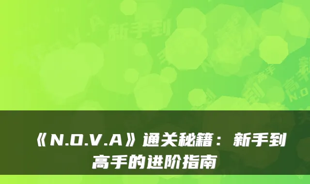 《N.O.V.A》通关秘籍：新手到高手的进阶指南