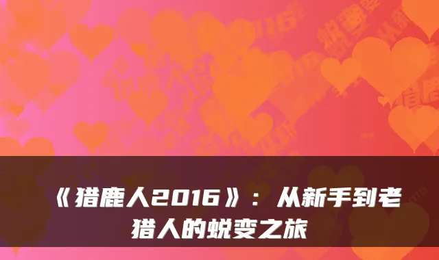 《猎鹿人2016》：从新手到老猎人的蜕变之旅