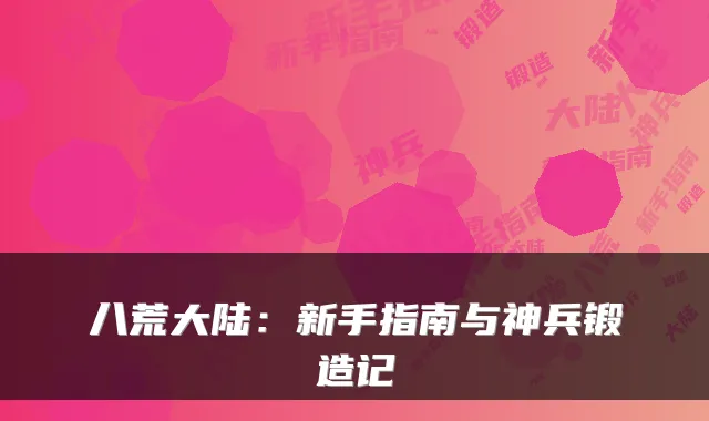 八荒大陆：新手指南与神兵锻造记