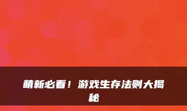 萌新必看！游戏生存法则大揭秘