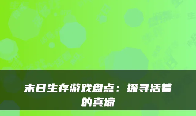 末日生存游戏盘点：探寻活着的真谛
