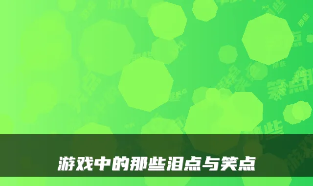 游戏中的那些泪点与笑点