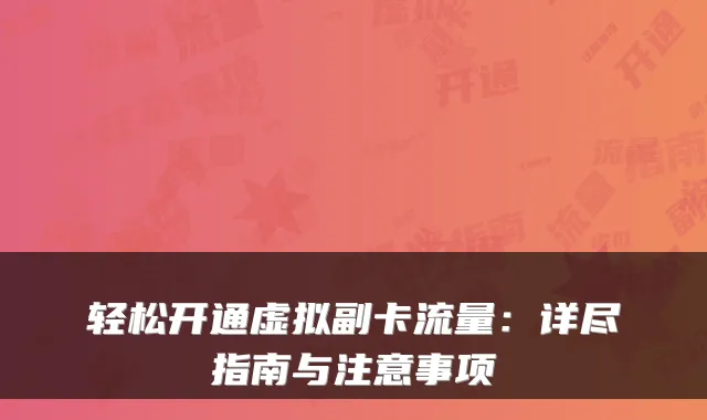 轻松开通虚拟副卡流量：详尽指南与注意事项