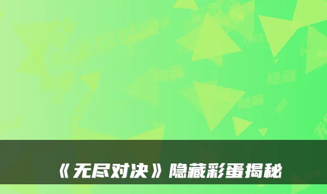 《无尽对决》隐藏彩蛋揭秘