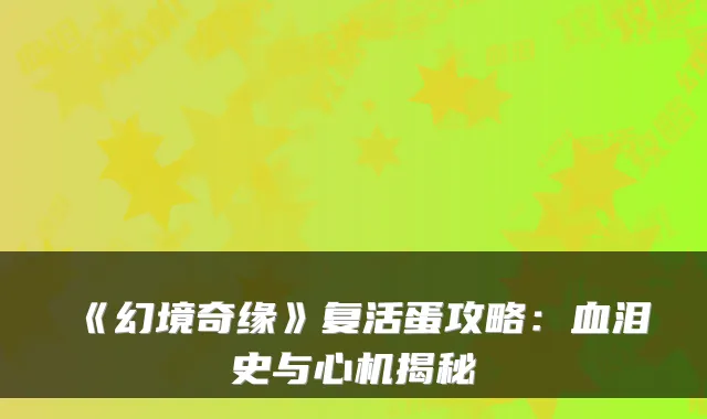 《幻境奇缘》复活蛋攻略：血泪史与心机揭秘