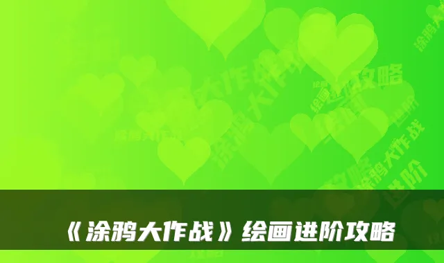 《涂鸦大作战》绘画进阶攻略