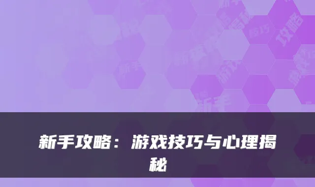 新手攻略：游戏技巧与心理揭秘