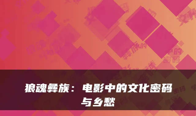 狼魂彝族：电影中的文化密码与乡愁