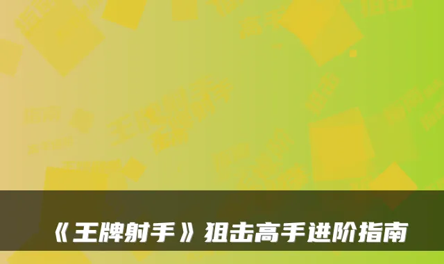 《王牌射手》狙击高手进阶指南