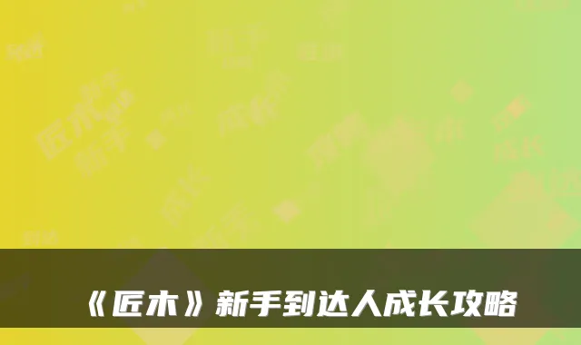 《匠木》新手到达人成长攻略