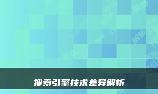 搜索引擎技术差异解析