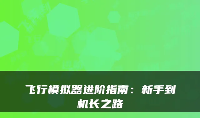 飞行模拟器进阶指南：新手到机长之路