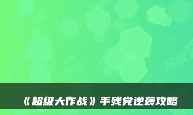 《超级大作战》手残党逆袭攻略