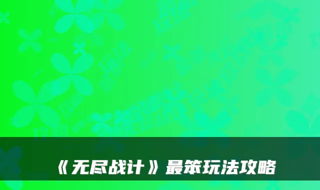 《无尽战计》笨玩法攻略