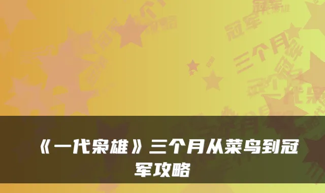 《一代枭雄》三个月从菜鸟到冠军攻略