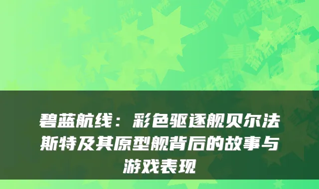 碧蓝航线：彩色驱逐舰贝尔法斯特及其原型舰背后的故事与游戏表现