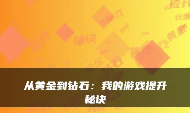 从黄金到钻石：我的游戏提升秘诀