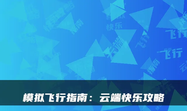 模拟飞行指南：云端快乐攻略