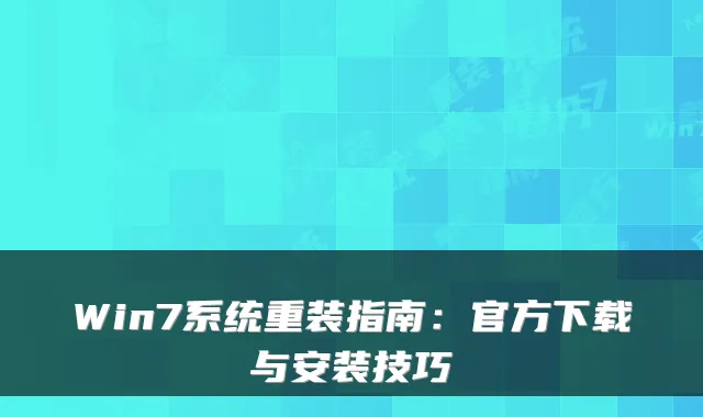 Win7系统重装指南:官方下载与安装技巧