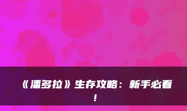 《潘多拉》生存攻略：新手必看！