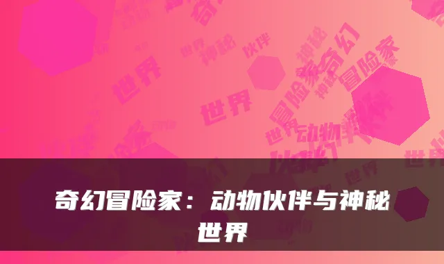 奇幻冒险家:动物伙伴与神秘世界