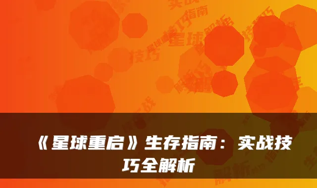 《星球重启》生存指南:实战技巧全解析