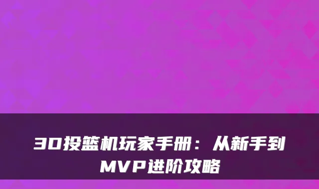 3D投篮机玩家手册：从新手到MVP进阶攻略